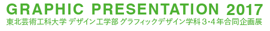GRAPHIC PRESENTATION 2017 東北芸術工科大学 デザイン工学部 グラフィックデザイン学科 3・4年合同企画展